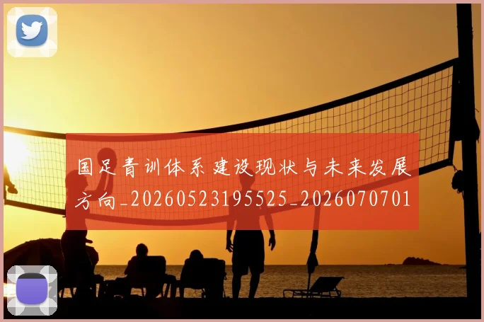 国足青训体系建设现状与未来发展方向_20260523195525_20260707015840
