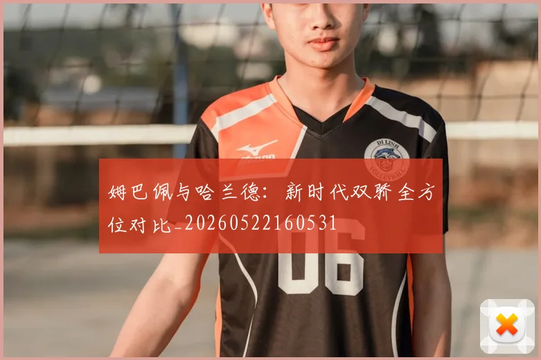 姆巴佩与哈兰德：新时代双骄全方位对比_20260522160531