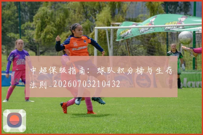 中超保级指南：球队积分榜与生存法则_20260703210432