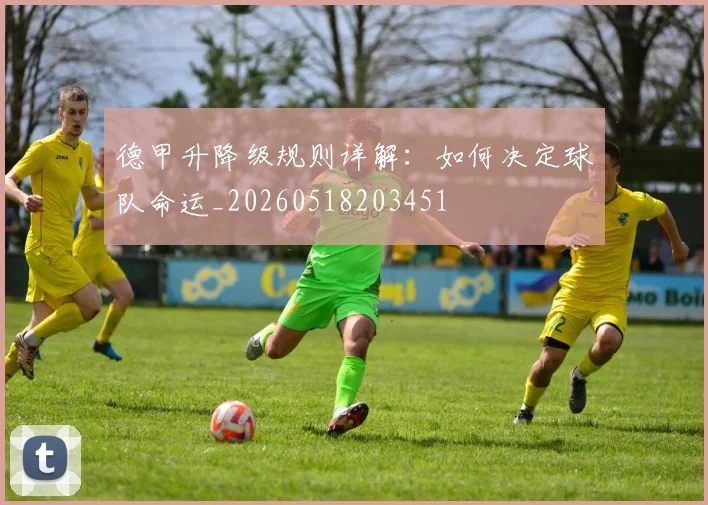 德甲升降级规则详解：如何决定球队命运_20260518203451