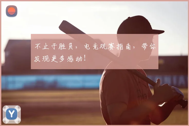 不止于胜负，电竞观赛指南，带你发现更多感动！