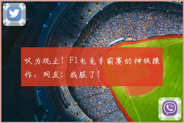 叹为观止！F1电竞季前赛的神级操作，网友：我服了！