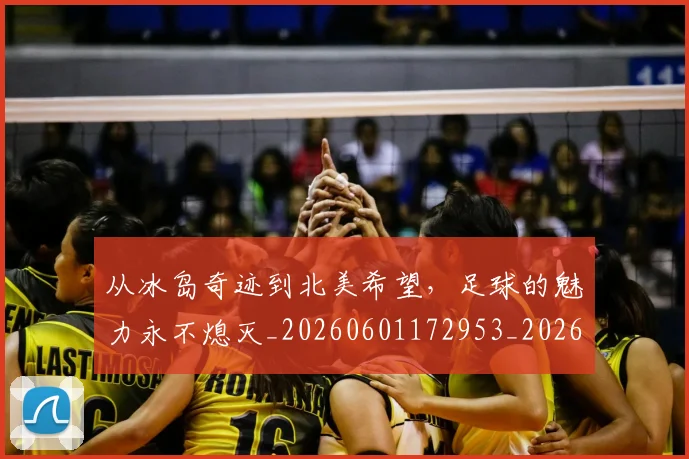 从冰岛奇迹到北美希望,足球的魅力永不熄灭_20260601172953_20260703214244