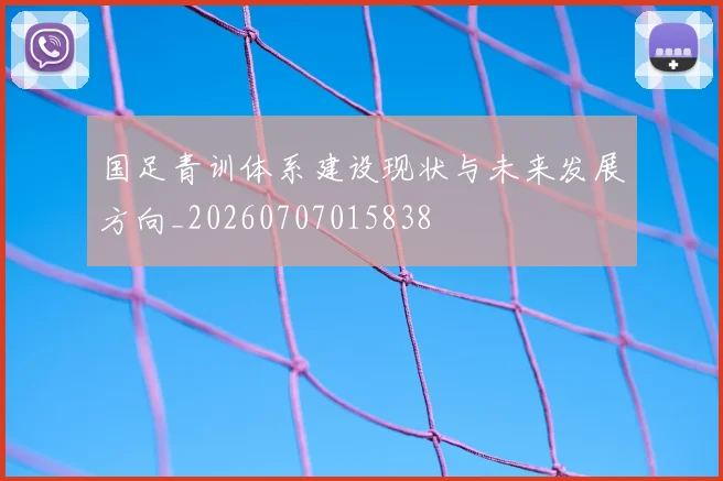 国足青训体系建设现状与未来发展方向_20260707015838
