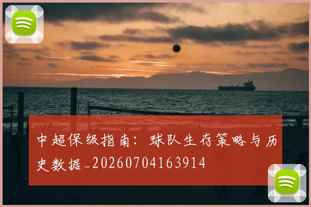 中超保级指南:球队生存策略与历史数据_20260704163914
